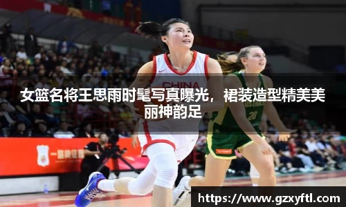 女篮名将王思雨时髦写真曝光，裙装造型精美美丽神韵足